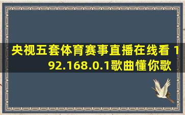 央视五套体育赛事直播在线看 192.168.0.1歌曲懂你歌